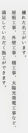 地元に住む職人だからこそ提案できる施工方法があります。屋根工事、外壁工事、樋工事、雨漏り修理など、どんな些細な事でもご相談下さい。